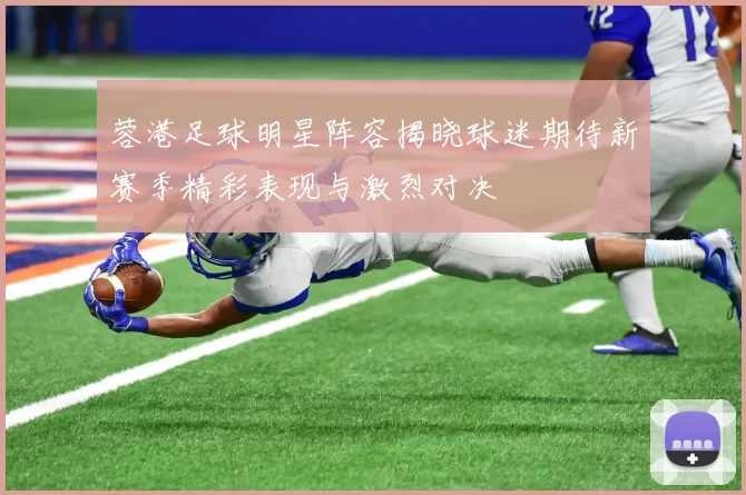 蓉港足球明星阵容揭晓球迷期待新赛季精彩表现与激烈对决