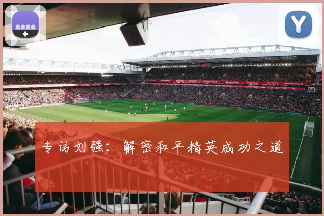 专访刘强：解密和平精英成功之道